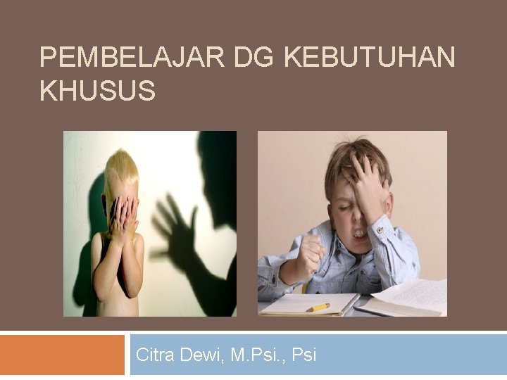 PEMBELAJAR DG KEBUTUHAN KHUSUS Citra Dewi, M. Psi. , Psi 