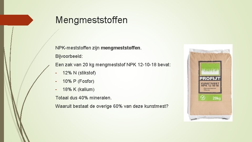 Mengmeststoffen NPK-meststoffen zijn mengmeststoffen. Bijvoorbeeld: Een zak van 20 kg mengmeststof NPK 12 -10