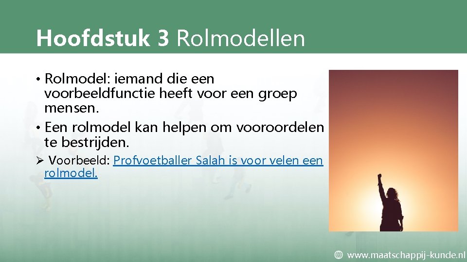 Hoofdstuk 3 Rolmodellen • Rolmodel: iemand die een voorbeeldfunctie heeft voor een groep mensen.