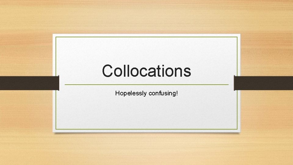 Collocations Hopelessly confusing! 