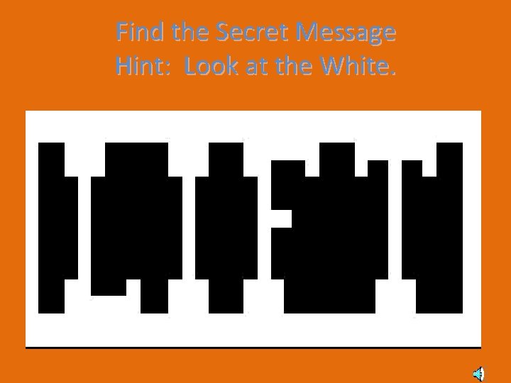 Find the Secret Message Hint: Look at the White. 