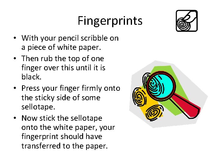 Fingerprints • With your pencil scribble on a piece of white paper. • Then