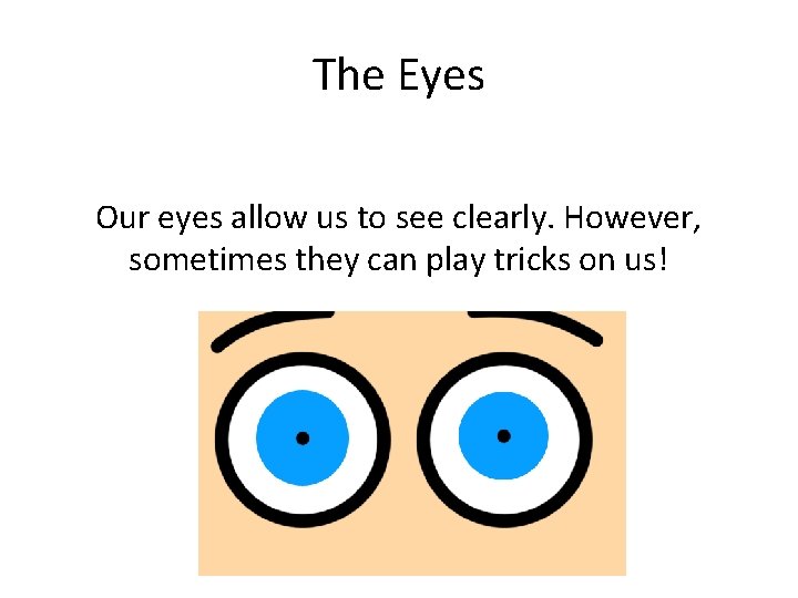 The Eyes Our eyes allow us to see clearly. However, sometimes they can play