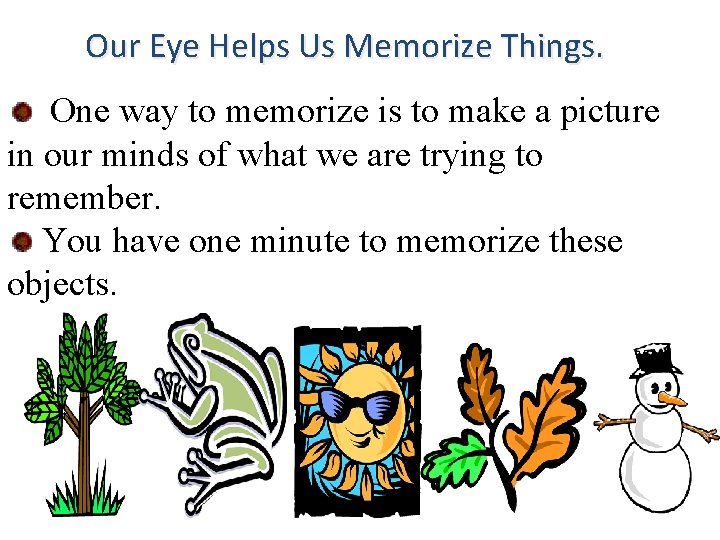 Our Eye Helps Us Memorize Things. One way to memorize is to make a