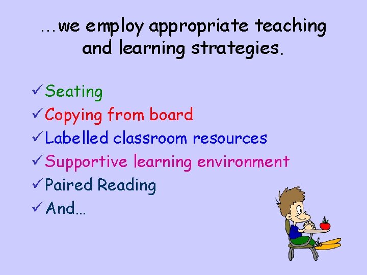 …we employ appropriate teaching and learning strategies. ü Seating ü Copying from board ü