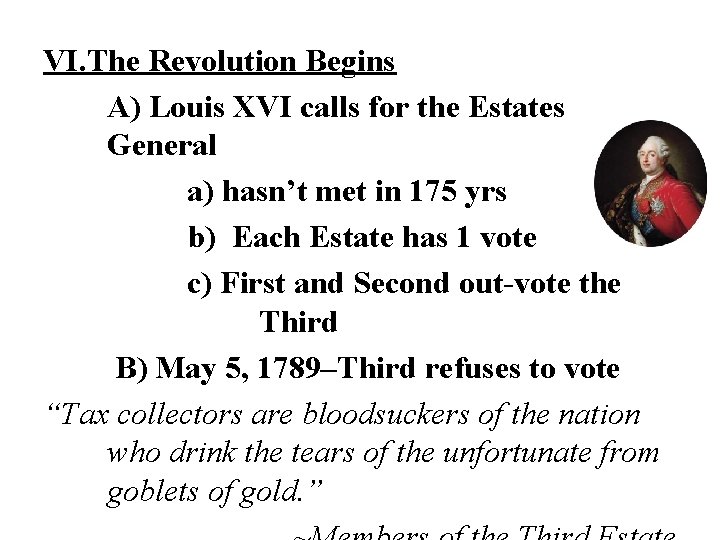 VI. The Revolution Begins A) Louis XVI calls for the Estates General a) hasn’t VI. The Revolution Begins A) Louis XVI calls for the Estates General a) hasn’t