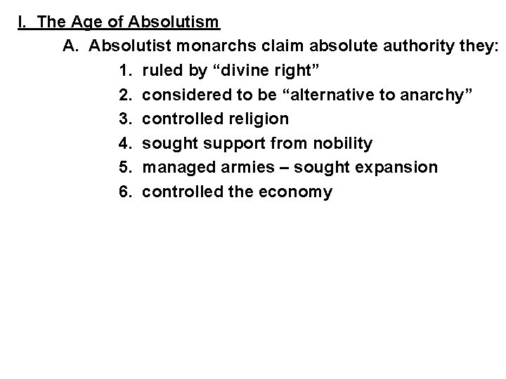 I. The Age of Absolutism A. Absolutist monarchs claim absolute authority they: 1. ruled I. The Age of Absolutism A. Absolutist monarchs claim absolute authority they: 1. ruled
