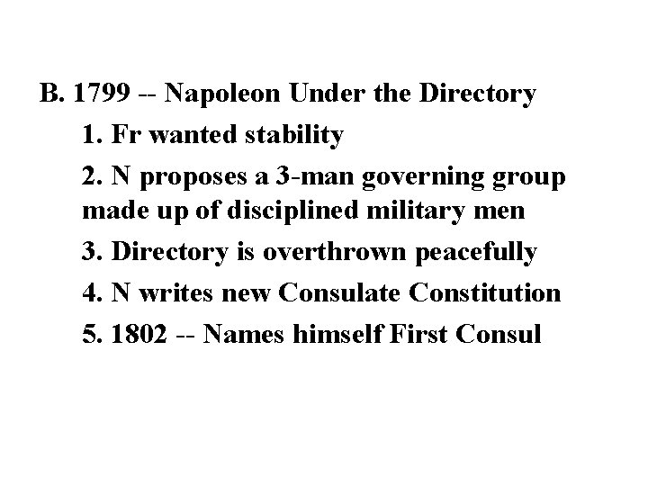 B. 1799 -- Napoleon Under the Directory 1. Fr wanted stability 2. N proposes B. 1799 -- Napoleon Under the Directory 1. Fr wanted stability 2. N proposes