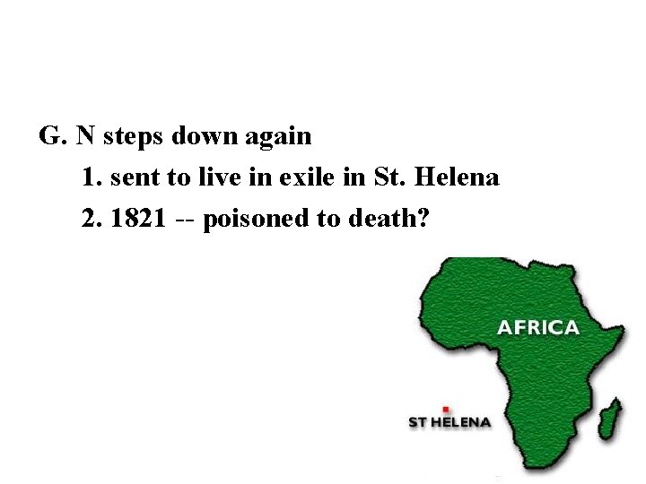 G. N steps down again 1. sent to live in exile in St. Helena G. N steps down again 1. sent to live in exile in St. Helena