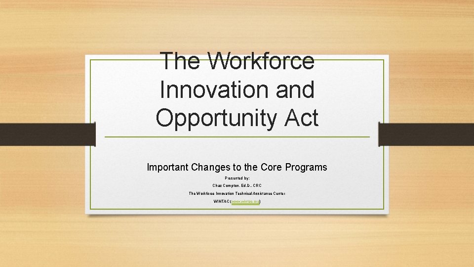 The Workforce Innovation and Opportunity Act Important Changes to the Core Programs Presented by: