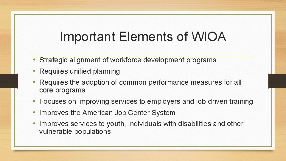 Important Elements of WIOA • Strategic alignment of workforce development programs • Requires unified