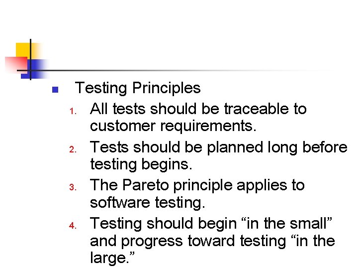 n Testing Principles 1. All tests should be traceable to customer requirements. 2. Tests