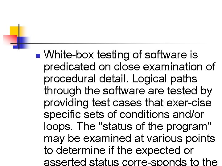 n White-box testing of software is predicated on close examination of procedural detail. Logical