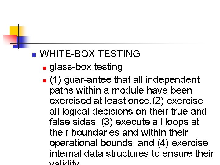 n WHITE-BOX TESTING n glass-box testing n (1) guar-antee that all independent paths within