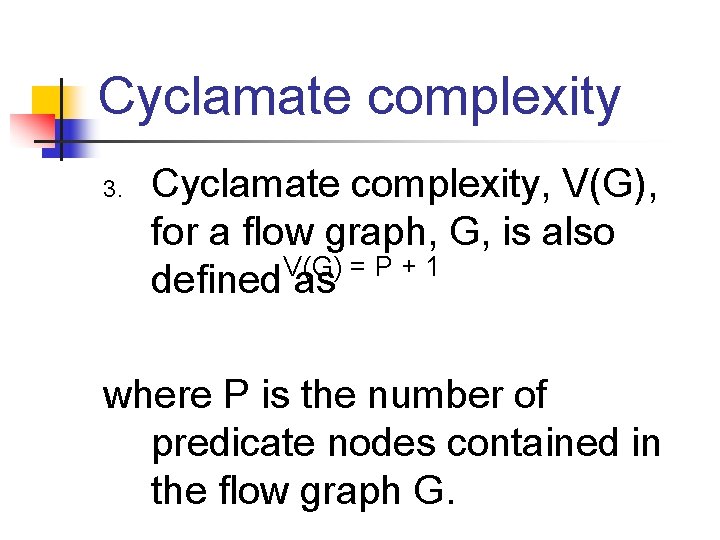 Cyclamate complexity 3. Cyclamate complexity, V(G), for a ﬂow graph, G, is also V(G)