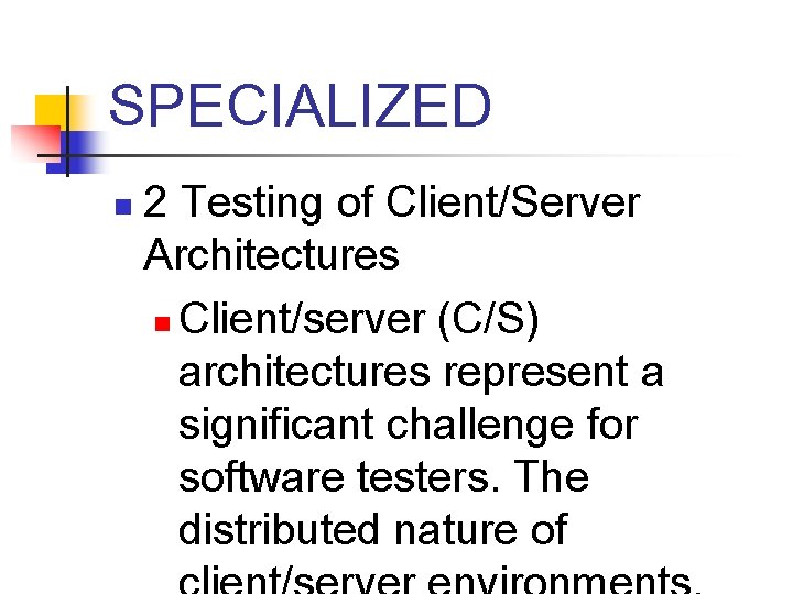 SPECIALIZED n 2 Testing of Client/Server Architectures n Client/server (C/S) architectures represent a significant