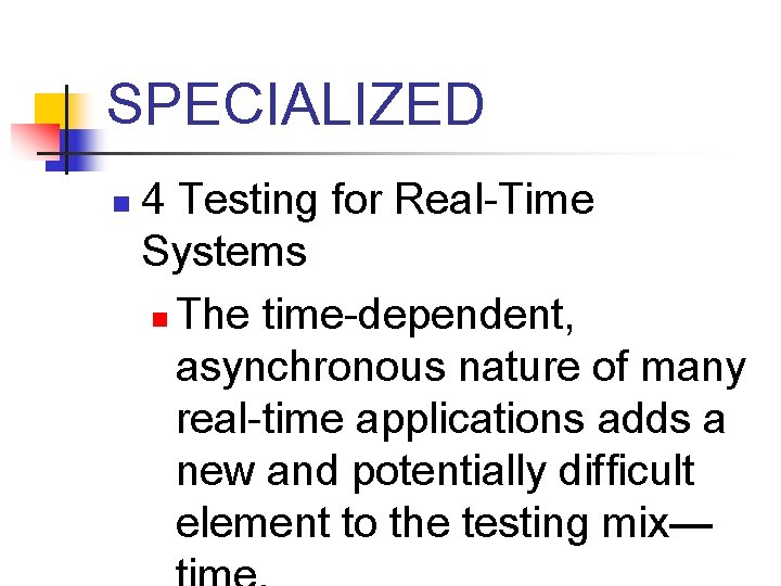 SPECIALIZED n 4 Testing for Real-Time Systems n The time-dependent, asynchronous nature of many