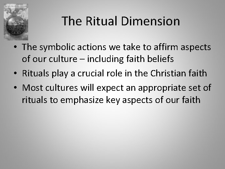 The Ritual Dimension • The symbolic actions we take to affirm aspects of our