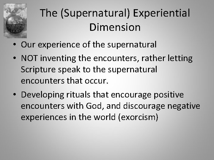 The (Supernatural) Experiential Dimension • Our experience of the supernatural • NOT inventing the