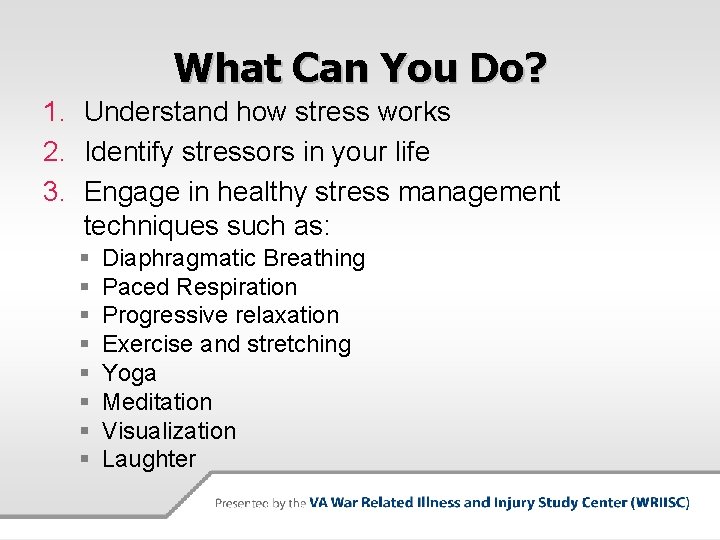 What Can You Do? 1. Understand how stress works 2. Identify stressors in your