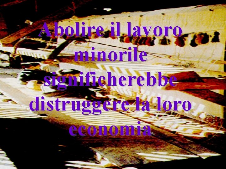 Abolire il lavoro minorile significherebbe distruggere la loro economia 