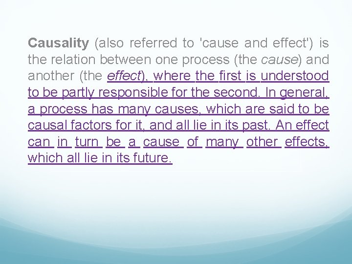 Causality (also referred to 'cause and effect') is the relation between one process (the