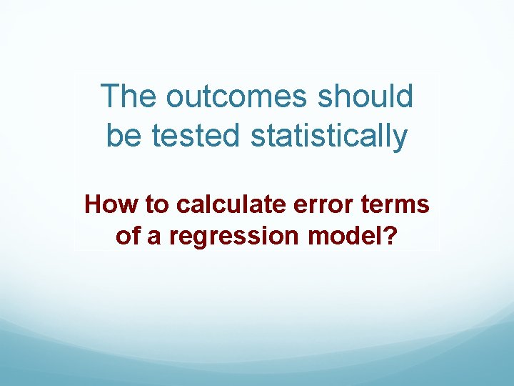 The outcomes should be tested statistically How to calculate error terms of a regression