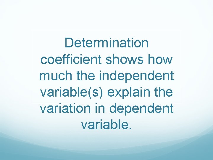 Determination coefficient shows how much the independent variable(s) explain the variation in dependent variable.