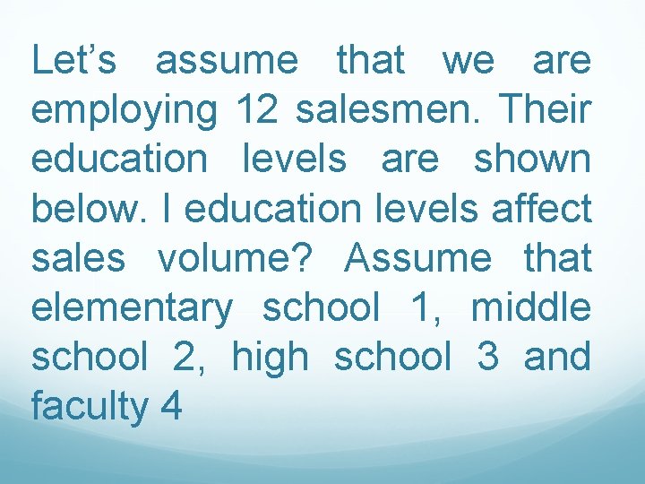 Let’s assume that we are employing 12 salesmen. Their education levels are shown below.