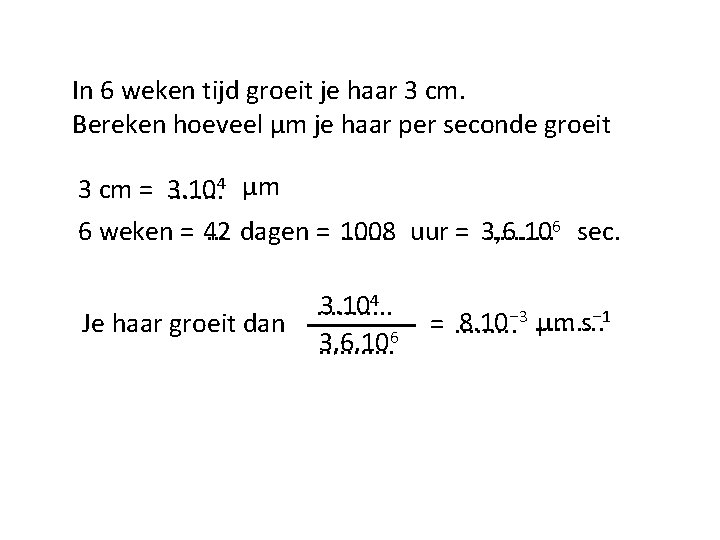 In 6 weken tijd groeit je haar 3 cm. Bereken hoeveel μm je haar