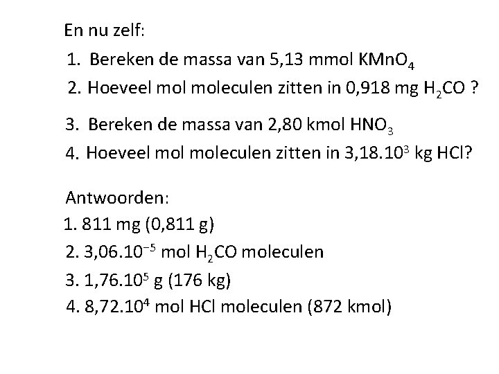 En nu zelf: 1. Bereken de massa van 5, 13 mmol KMn. O 4