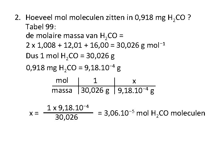 2. Hoeveel moleculen zitten in 0, 918 mg H 2 CO ? Tabel 99: