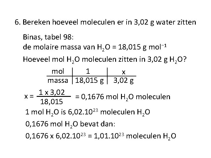 6. Bereken hoeveel moleculen er in 3, 02 g water zitten Binas, tabel 98: