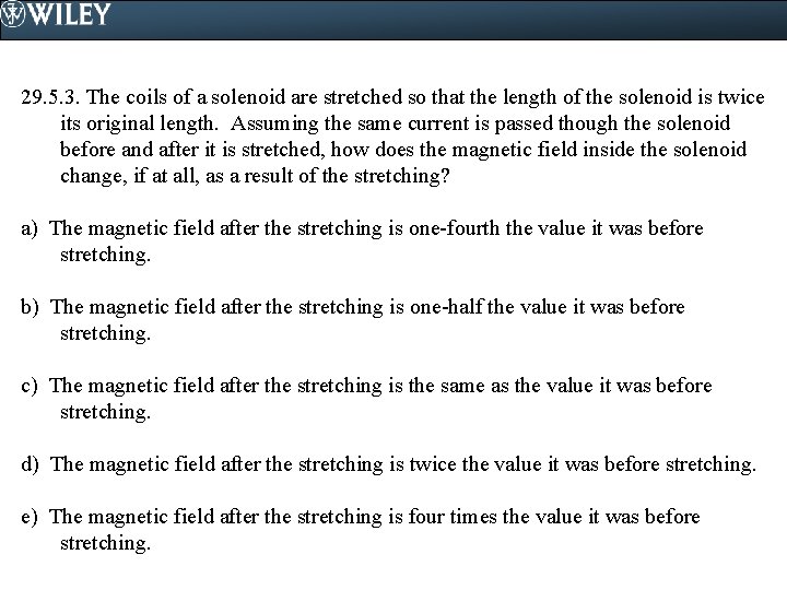 29. 5. 3. The coils of a solenoid are stretched so that the length