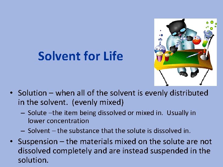 Solvent for Life • Solution – when all of the solvent is evenly distributed