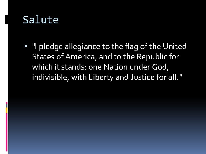 Salute "I pledge allegiance to the flag of the United States of America, and