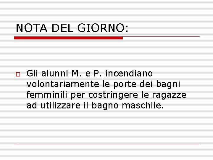 NOTA DEL GIORNO: o Gli alunni M. e P. incendiano volontariamente le porte dei