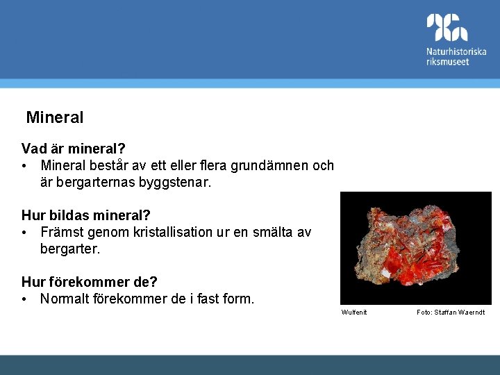 Mineral Vad är mineral? • Mineral består av ett eller flera grundämnen och är