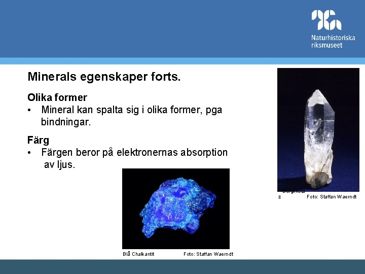 Minerals egenskaper forts. Olika former • Mineral kan spalta sig i olika former, pga