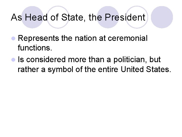 As Head of State, the President l Represents the nation at ceremonial functions. l