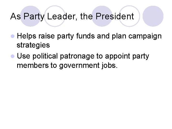 As Party Leader, the President l Helps raise party funds and plan campaign strategies