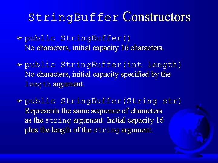 String. Buffer Constructors F public String. Buffer() No characters, initial capacity 16 characters. F