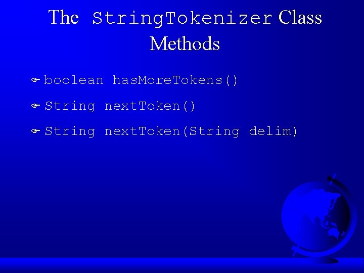 The String. Tokenizer Class Methods F boolean has. More. Tokens() F String next. Token(String