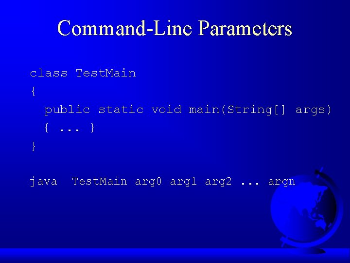 Command-Line Parameters class Test. Main { public static void main(String[] args) {. . .