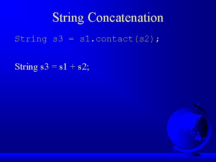 String Concatenation String s 3 = s 1. contact(s 2); String s 3 =