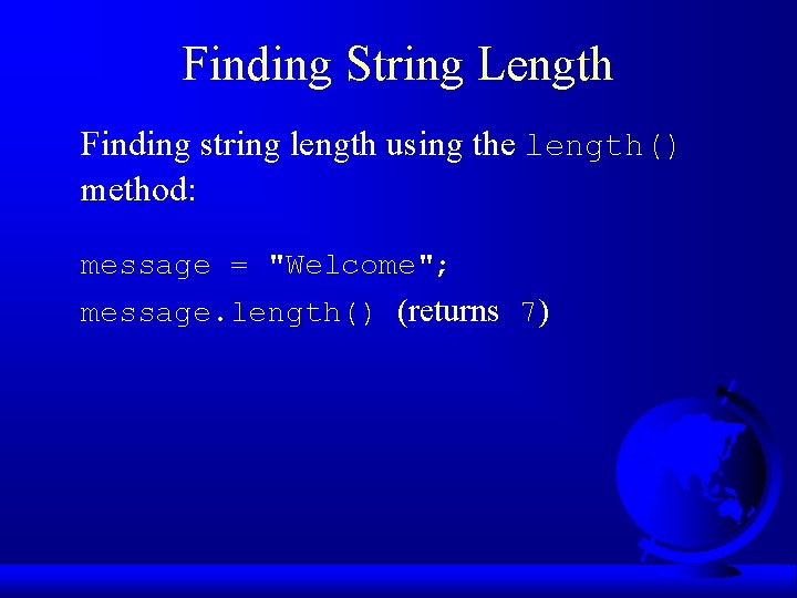 Finding String Length Finding string length using the length() method: message = "Welcome"; message.