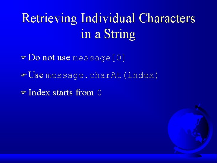 Retrieving Individual Characters in a String F Do not use message[0] F Use message.