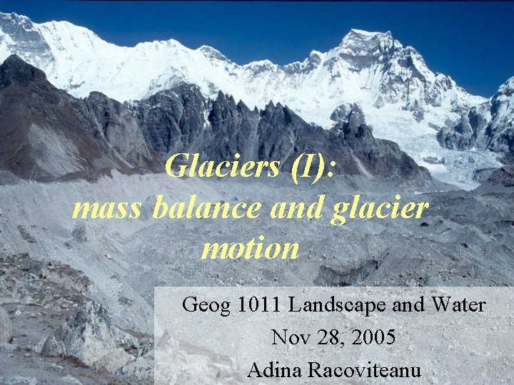 Glaciers (I): mass balance and glacier motion Geog 1011 Landscape and Water Nov 28,