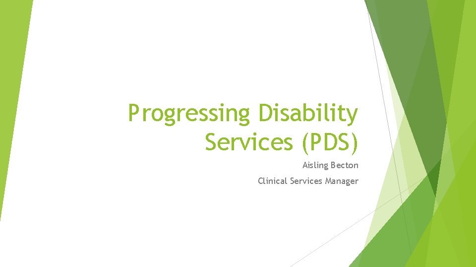 Progressing Disability Services (PDS) Aisling Becton Clinical Services Manager 
