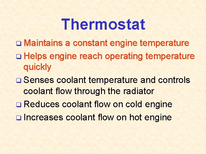 Thermostat q Maintains a constant engine temperature q Helps engine reach operating temperature quickly